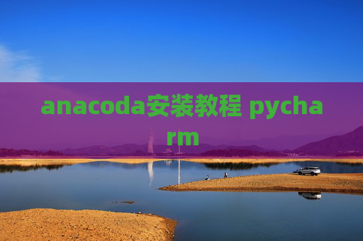 anacoda安装教程 pycharm